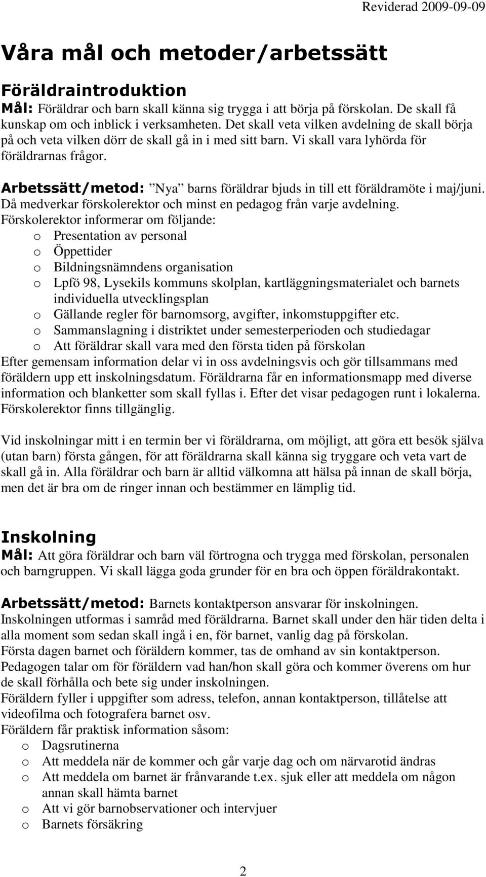 Arbetssätt/metod: Nya barns föräldrar bjuds in till ett föräldramöte i maj/juni. Då medverkar förskolerektor och minst en pedagog från varje avdelning.