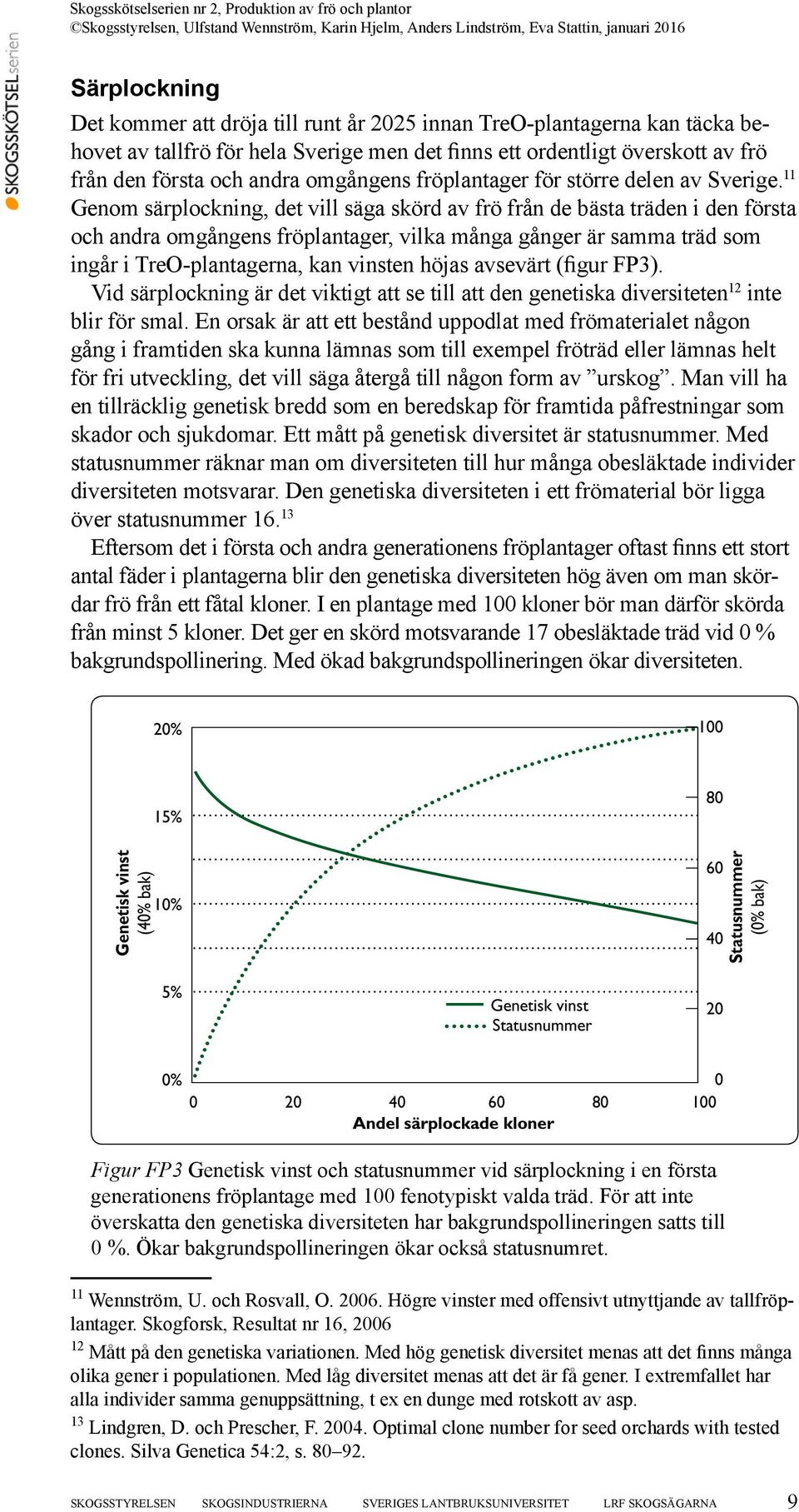 11 Genom särplockning, det vill säga skörd av frö från de bästa träden i den första och andra omgångens fröplantager, vilka många gånger är samma träd som ingår i TreO-plantagerna, kan vinsten höjas