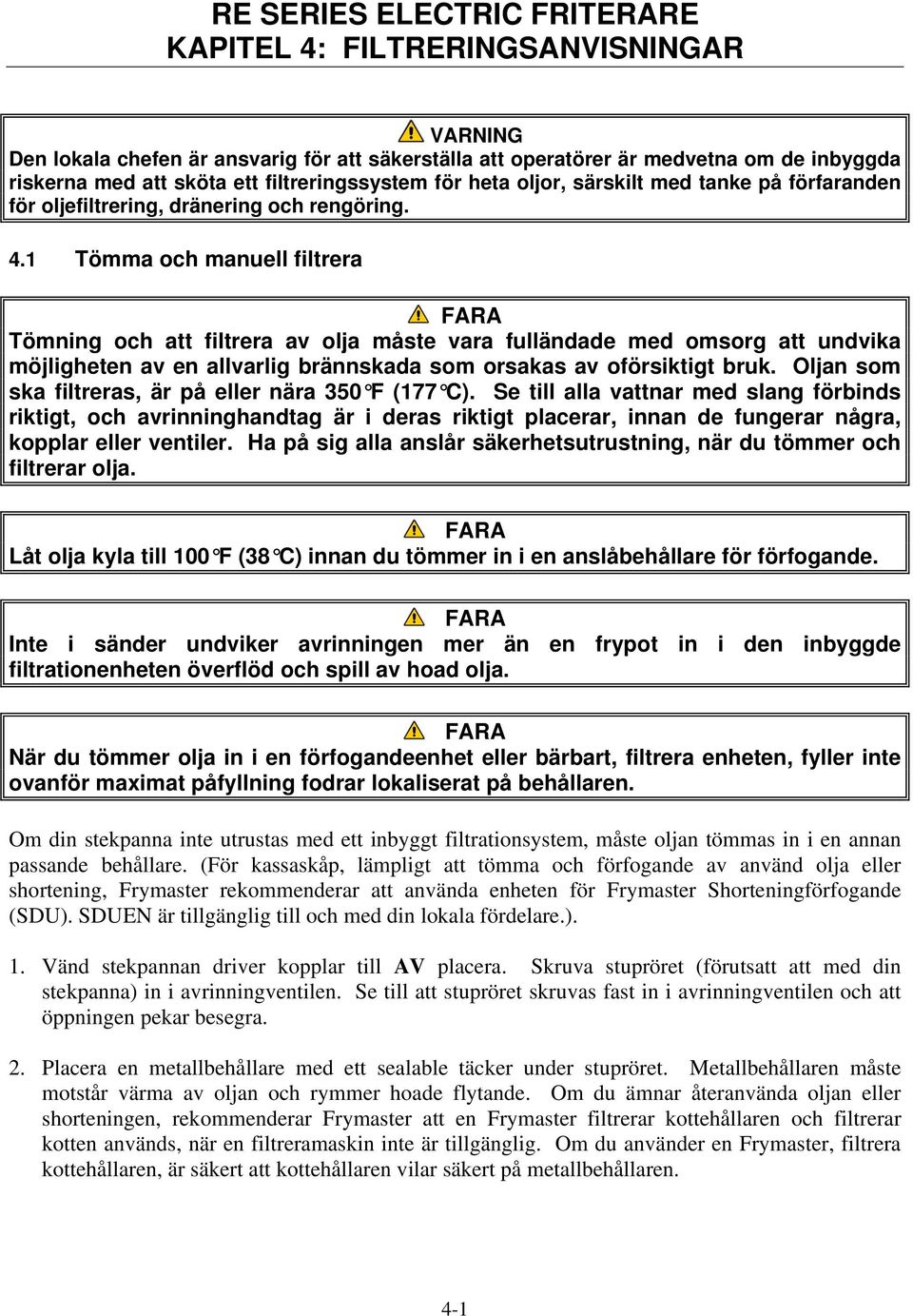 1 Tömma och manuell filtrera Tömning och att filtrera av olja måste vara fulländade med omsorg att undvika möjligheten av en allvarlig brännskada som orsakas av oförsiktigt bruk.