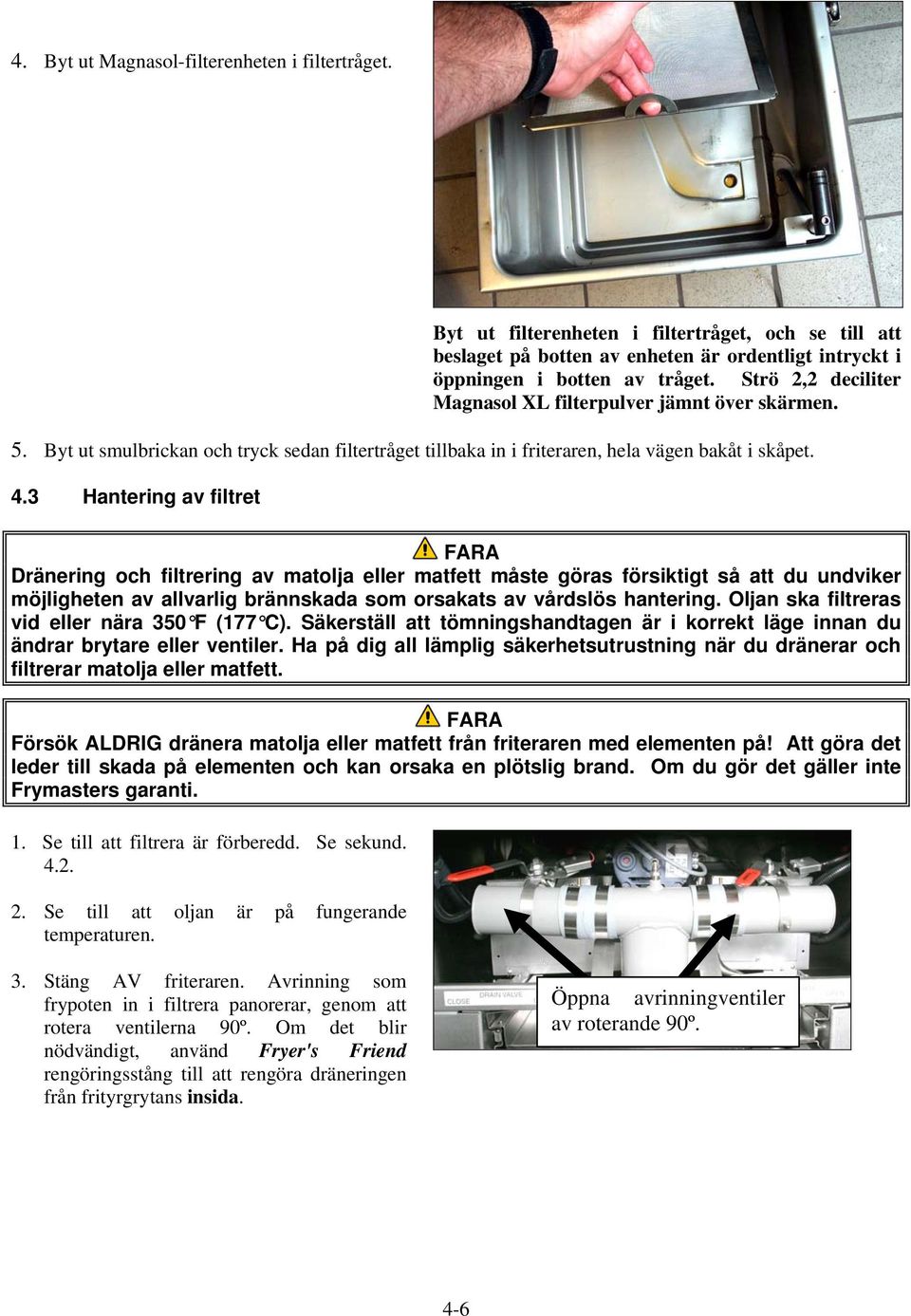 3 Hantering av filtret Dränering och filtrering av matolja eller matfett måste göras försiktigt så att du undviker möjligheten av allvarlig brännskada som orsakats av vårdslös hantering.