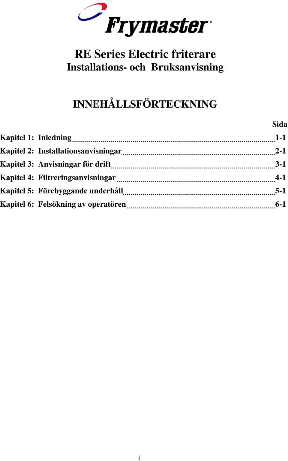 Installationsanvisningar 2-1 Kapitel 3: Anvisningar för drift 3-1 Kapitel 4: