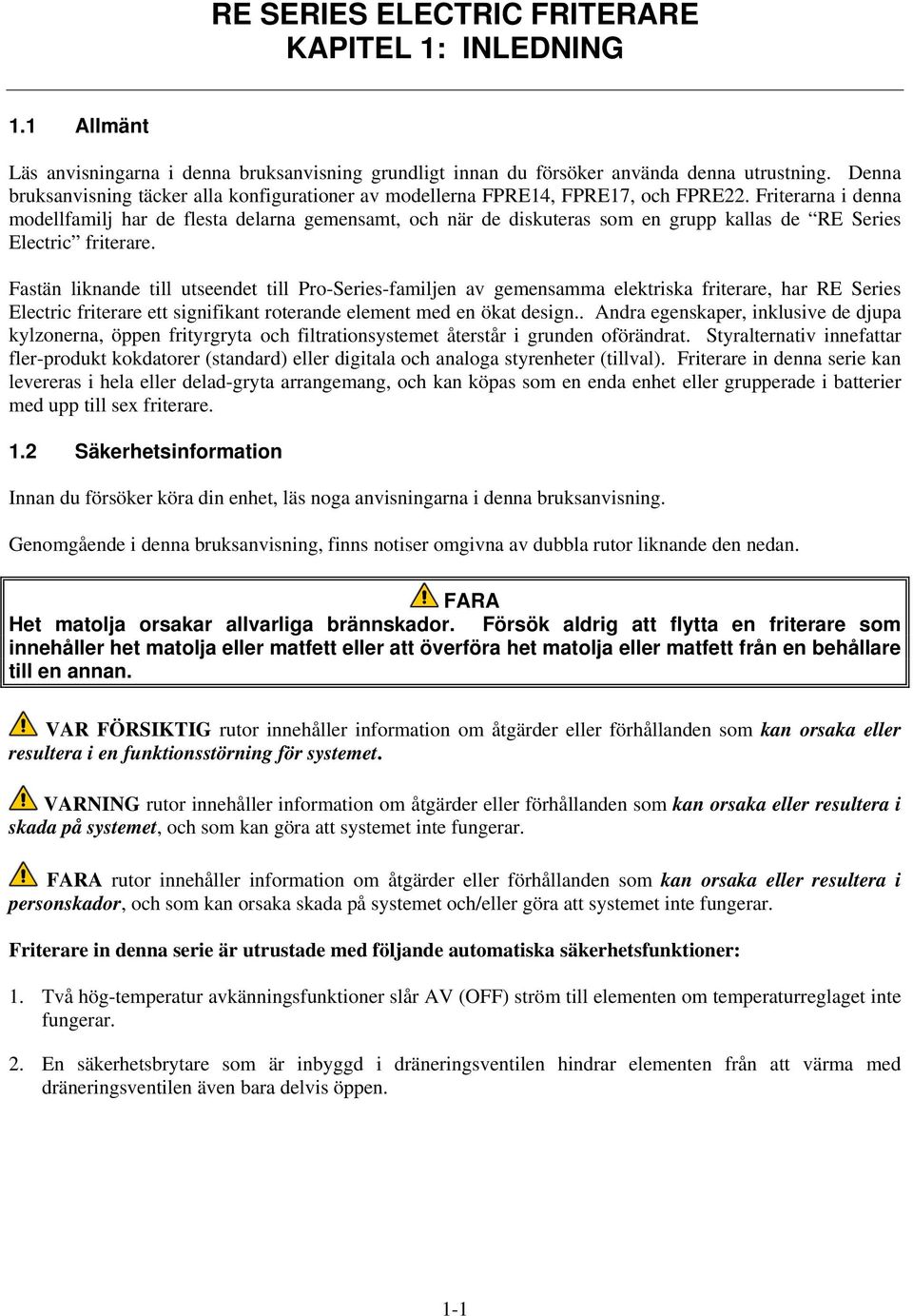 Friterarna i denna modellfamilj har de flesta delarna gemensamt, och när de diskuteras som en grupp kallas de RE Series Electric friterare.