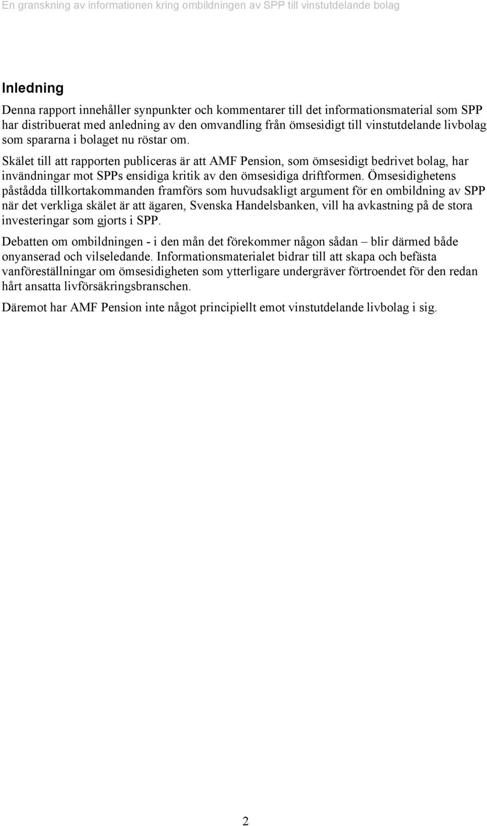 Ömsesidighetens påstådda tillkortakommanden framförs som huvudsakligt argument för en ombildning av SPP när det verkliga skälet är att ägaren, Svenska Handelsbanken, vill ha avkastning på de stora