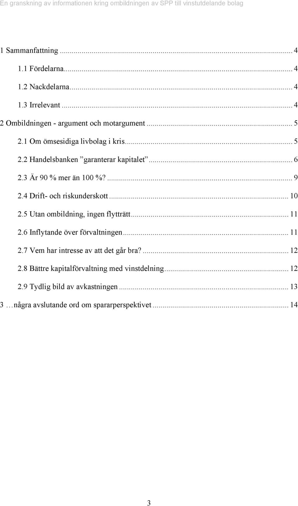 4 Drift- och riskunderskott... 10 2.5 Utan ombildning, ingen flytträtt... 11 2.6 Inflytande över förvaltningen... 11 2.7 Vem har intresse av att det går bra?