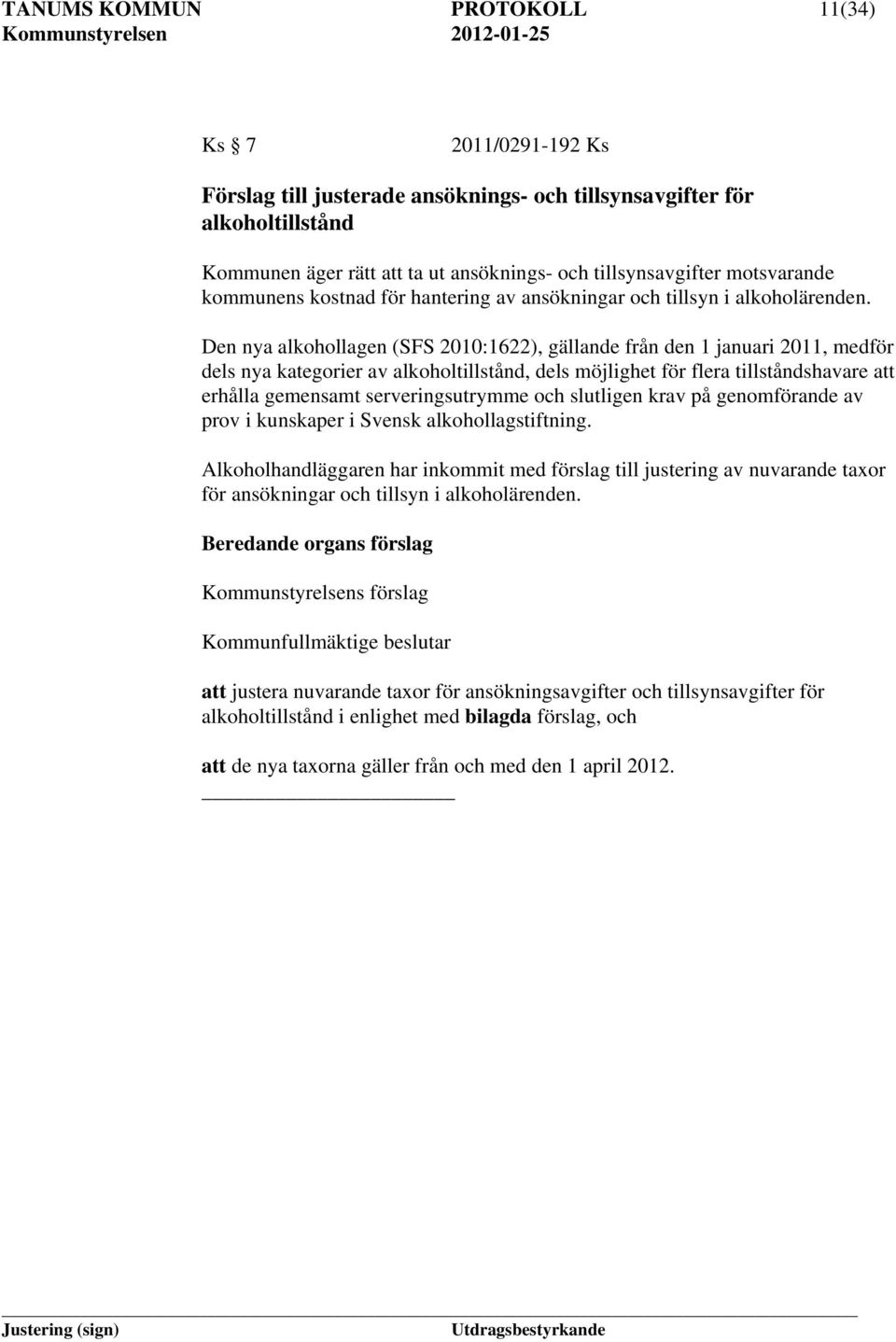 Den nya alkohollagen (SFS 2010:1622), gällande från den 1 januari 2011, medför dels nya kategorier av alkoholtillstånd, dels möjlighet för flera tillståndshavare att erhålla gemensamt