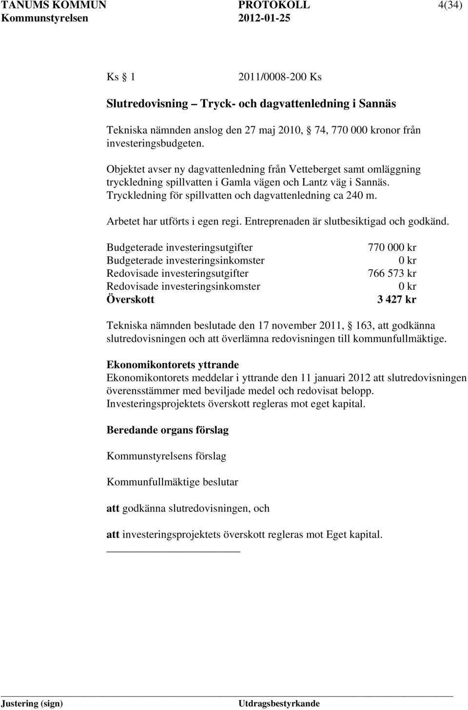 Arbetet har utförts i egen regi. Entreprenaden är slutbesiktigad och godkänd.