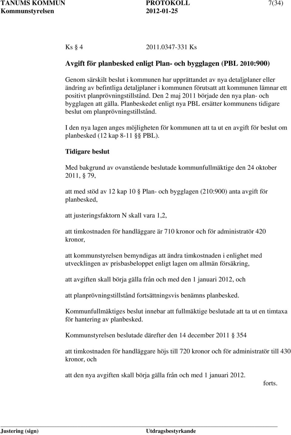 förutsatt att kommunen lämnar ett positivt planprövningstillstånd. Den 2 maj 2011 började den nya plan- och bygglagen att gälla.