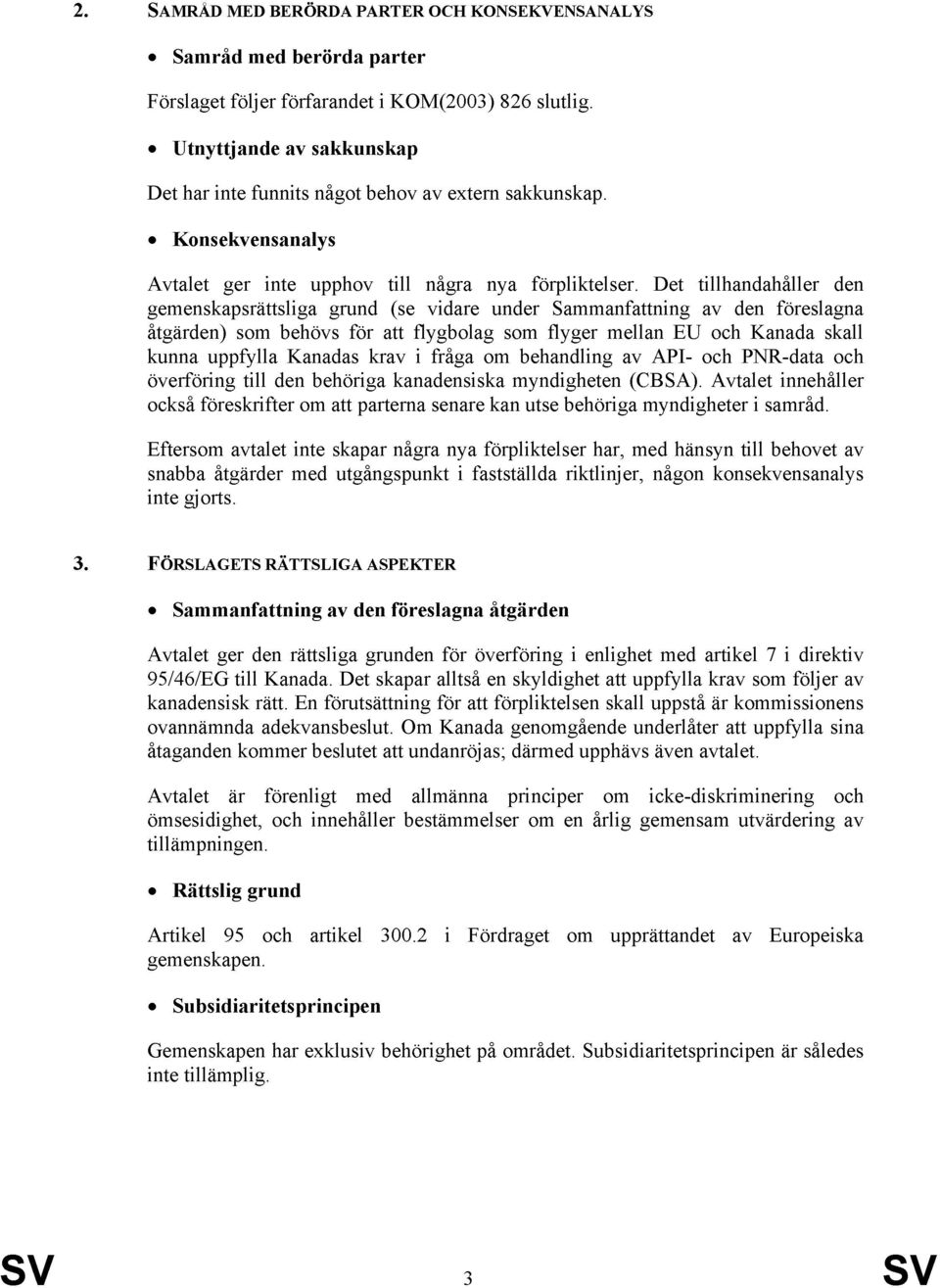 Det tillhandahåller den gemenskapsrättsliga grund (se vidare under Sammanfattning av den föreslagna åtgärden) som behövs för att flygbolag som flyger mellan EU och Kanada skall kunna uppfylla Kanadas