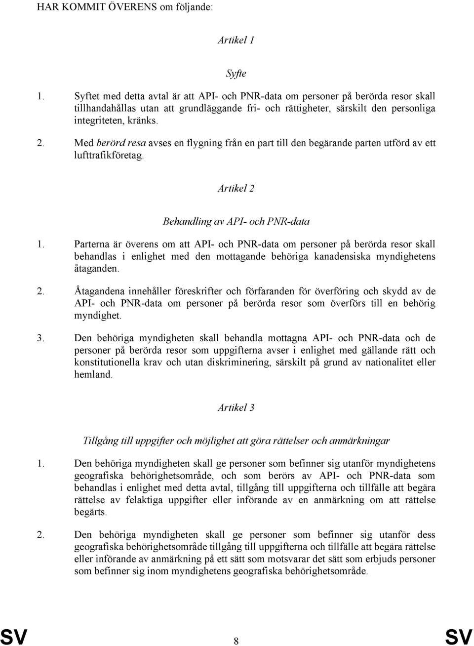 Med berörd resa avses en flygning från en part till den begärande parten utförd av ett lufttrafikföretag. Artikel 2 Behandling av API- och PNR-data 1.