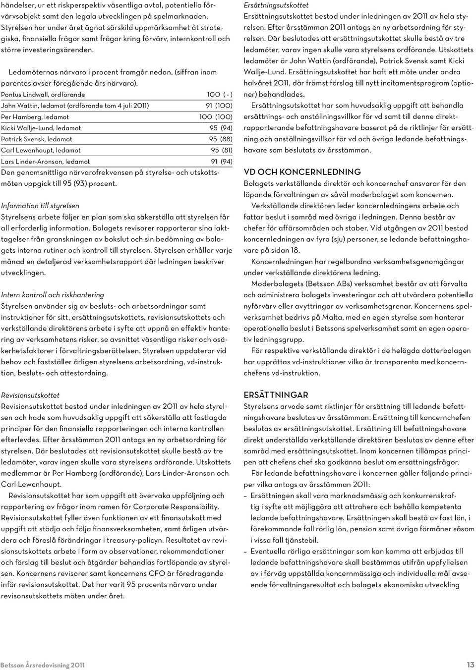 Ledamöternas närvaro i procent framgår nedan, (siffran inom parentes avser föregående års närvaro).