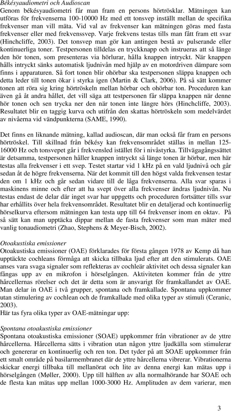 Vid val av frekvenser kan mätningen göras med fasta frekvenser eller med frekvenssvep. Varje frekvens testas tills man fått fram ett svar (Hinchcliffe, 2003).