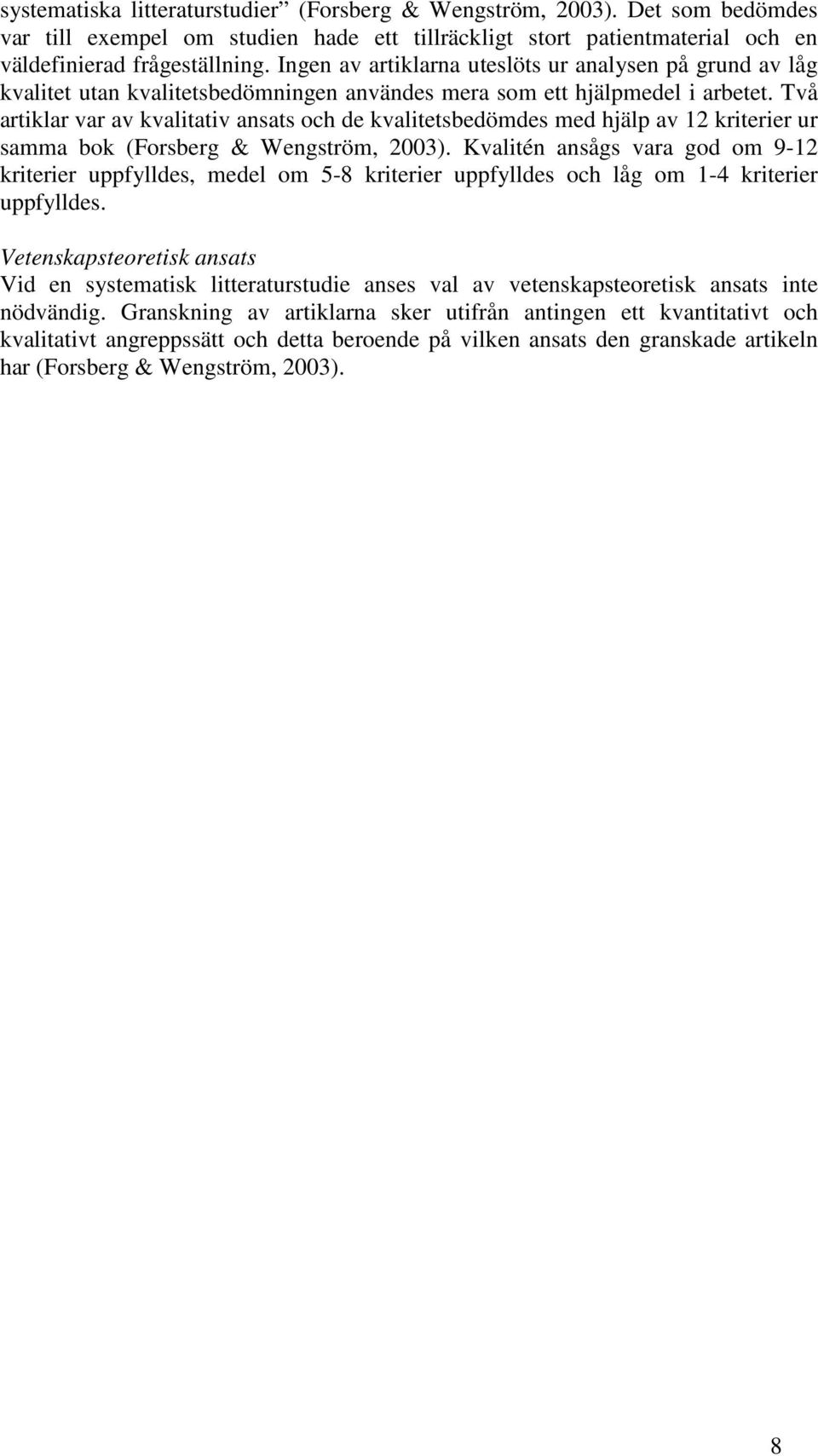 Två artiklar var av kvalitativ ansats och de kvalitetsbedömdes med hjälp av 12 kriterier ur samma bok (Forsberg & Wengström, 2003).