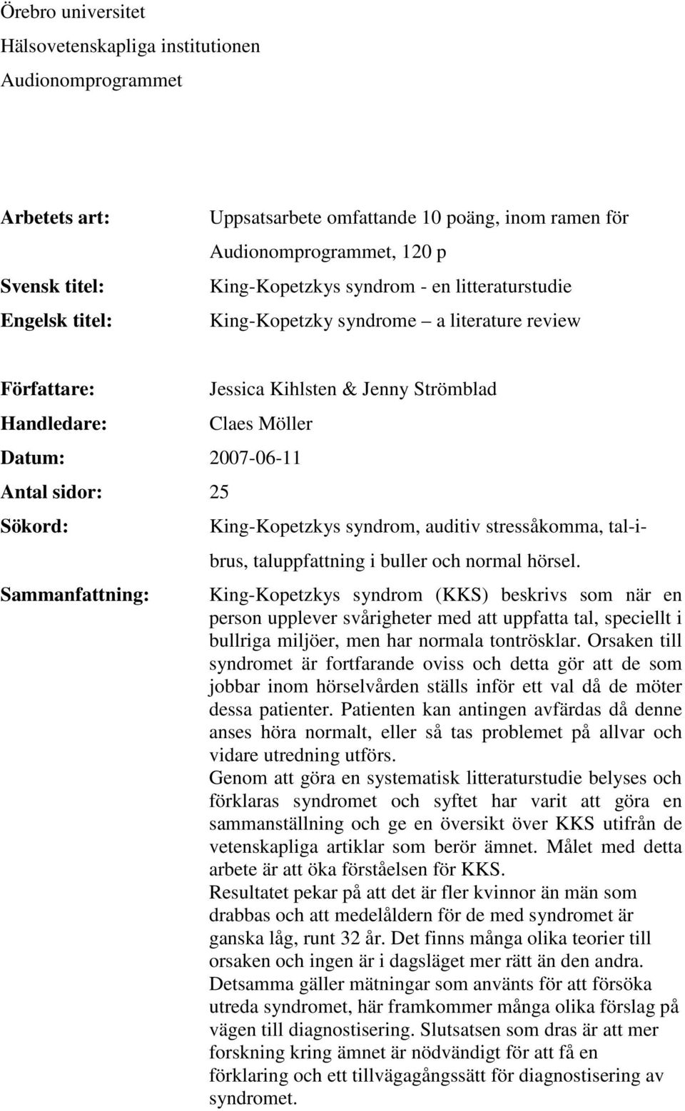 Sökord: Sammanfattning: King-Kopetzkys syndrom, auditiv stressåkomma, tal-ibrus, taluppfattning i buller och normal hörsel.