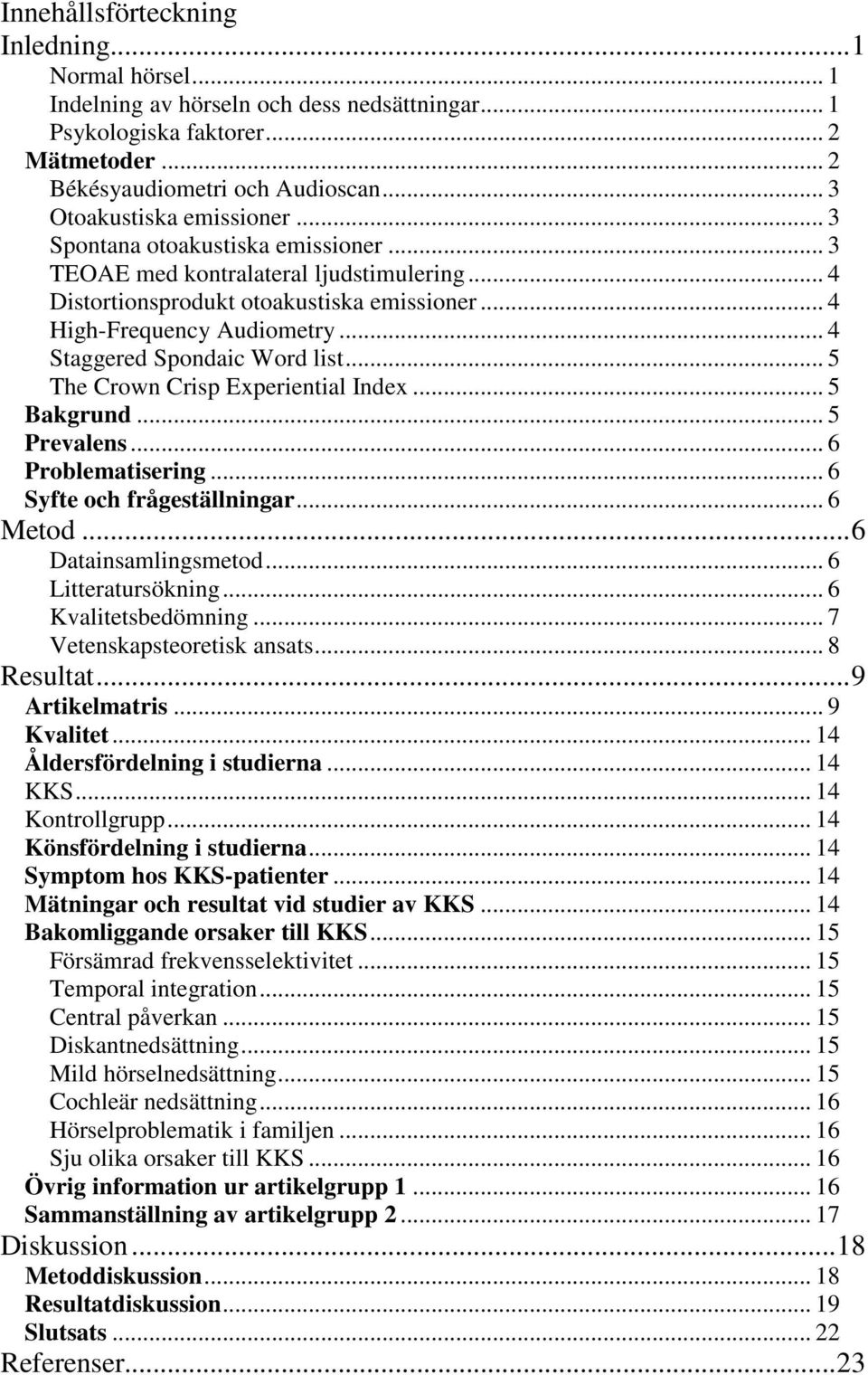 .. 4 Staggered Spondaic Word list... 5 The Crown Crisp Experiential Index... 5 Bakgrund... 5 Prevalens... 6 Problematisering... 6 Syfte och frågeställningar... 6 Metod... 6 Datainsamlingsmetod.