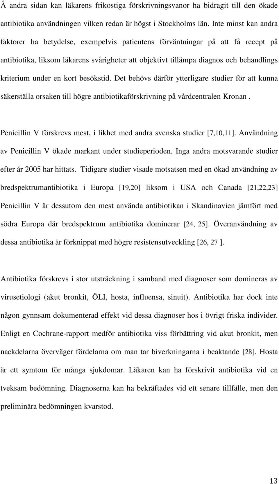 under en kort besökstid. Det behövs därför ytterligare studier för att kunna säkerställa orsaken till högre antibiotikaförskrivning på vårdcentralen Kronan.