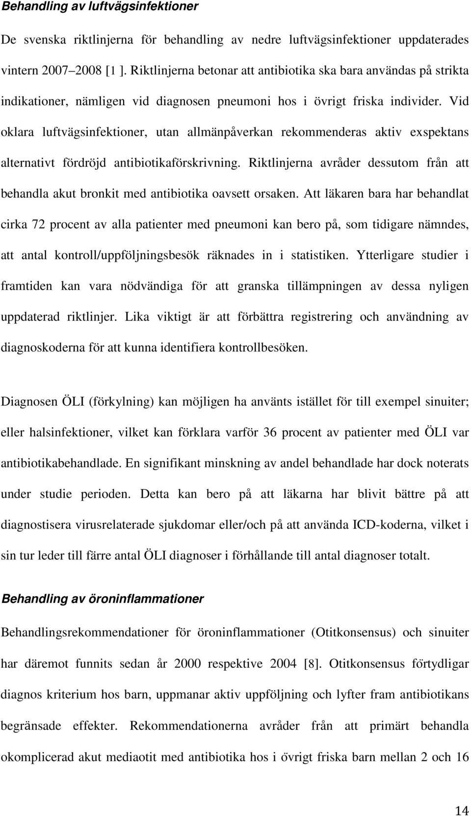 Vid oklara luftvägsinfektioner, utan allmänpåverkan rekommenderas aktiv exspektans alternativt fördröjd antibiotikaförskrivning.