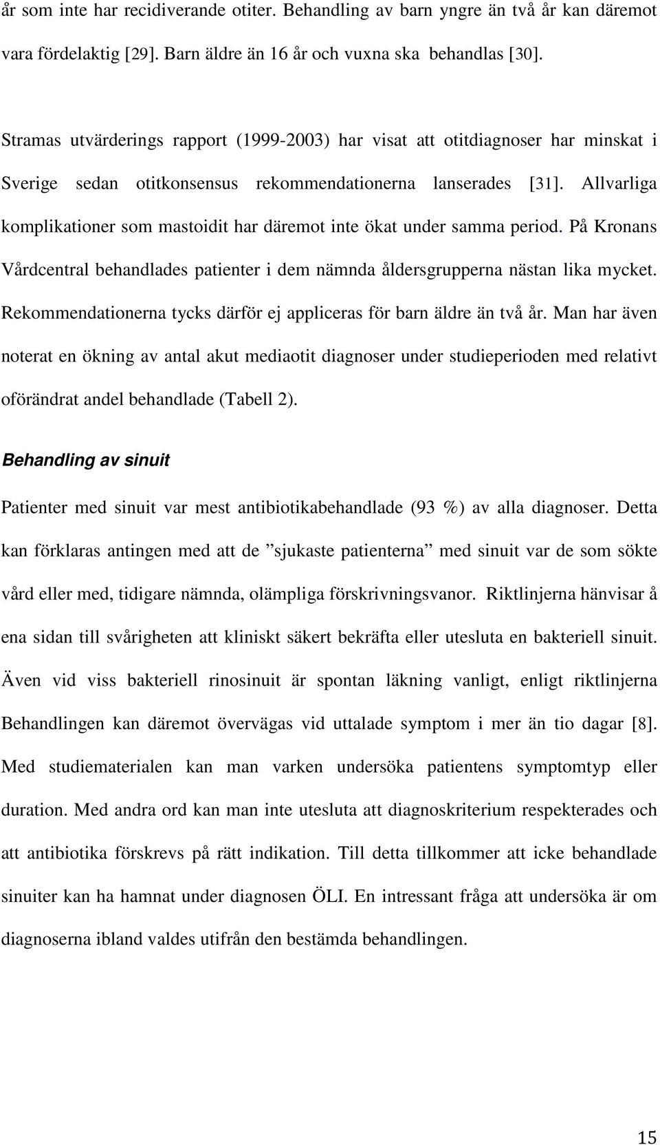 Allvarliga komplikationer som mastoidit har däremot inte ökat under samma period. På Kronans Vårdcentral behandlades patienter i dem nämnda åldersgrupperna nästan lika mycket.