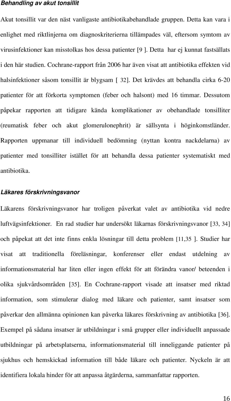 Detta har ej kunnat fastsällats i den här studien. Cochrane-rapport från 2006 har även visat att antibiotika effekten vid halsinfektioner såsom tonsillit är blygsam [ 32].