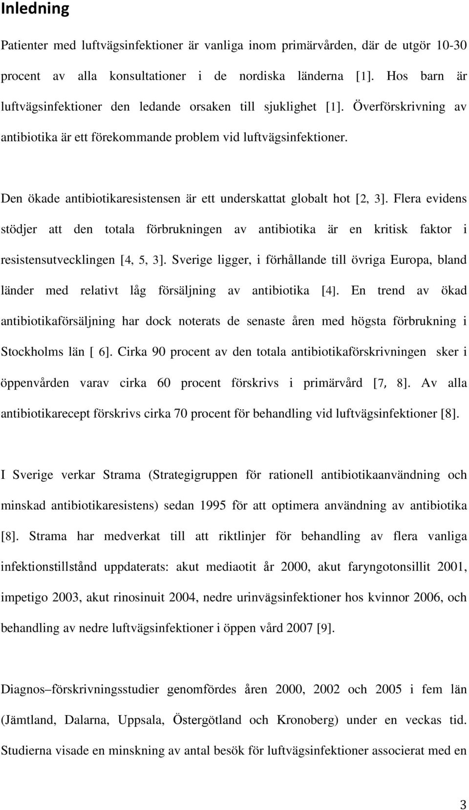 Den ökade antibiotikaresistensen är ett underskattat globalt hot [2, 3]. Flera evidens stödjer att den totala förbrukningen av antibiotika är en kritisk faktor i resistensutvecklingen [4, 5, 3].