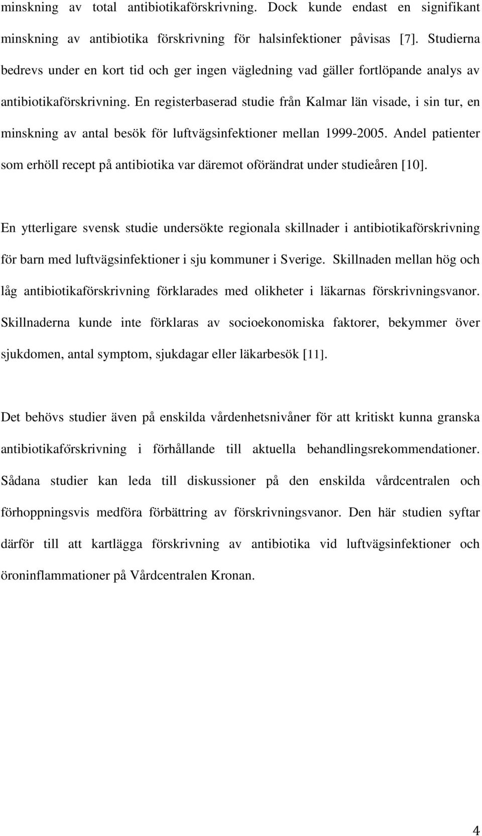 En registerbaserad studie från Kalmar län visade, i sin tur, en minskning av antal besök för luftvägsinfektioner mellan 1999-2005.