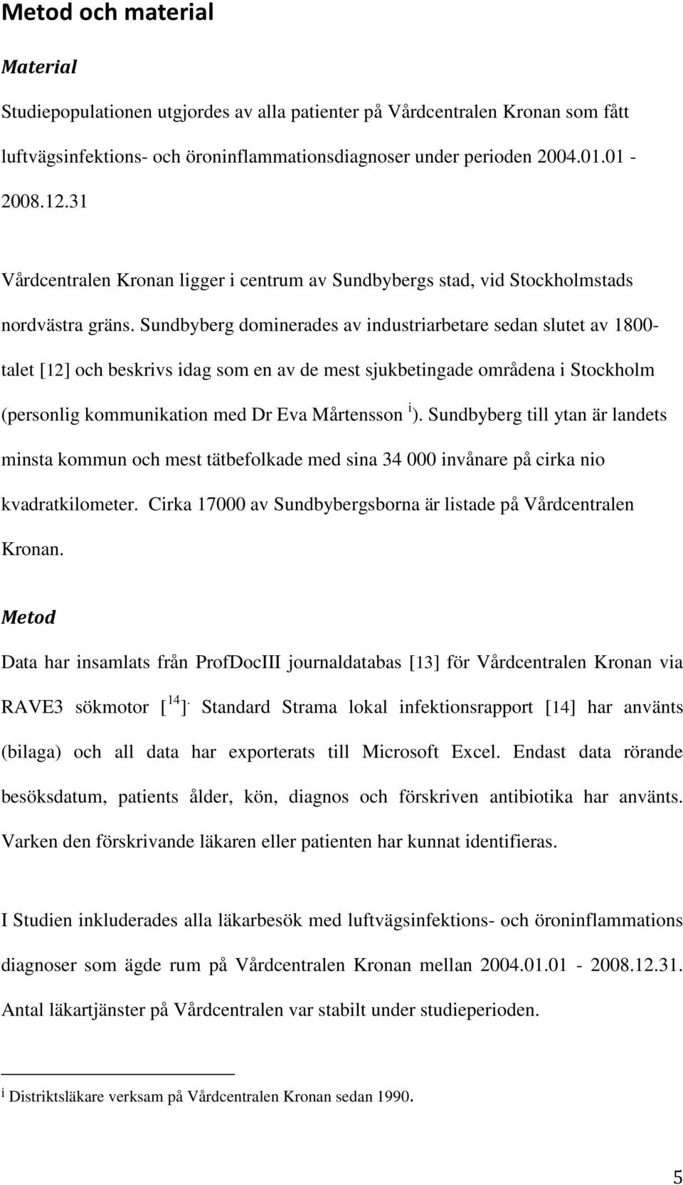 Sundbyberg dominerades av industriarbetare sedan slutet av 1800- talet [12] och beskrivs idag som en av de mest sjukbetingade områdena i Stockholm (personlig kommunikation med Dr Eva Mårtensson i ).