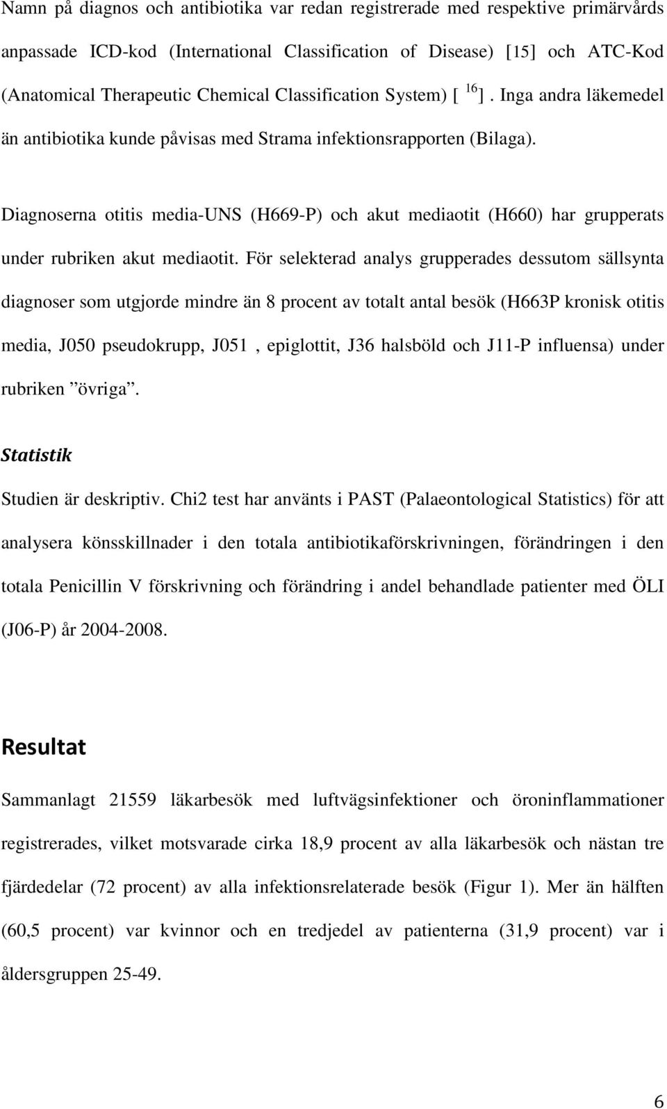 Diagnoserna otitis media-uns (H669-P) och akut mediaotit (H660) har grupperats under rubriken akut mediaotit.