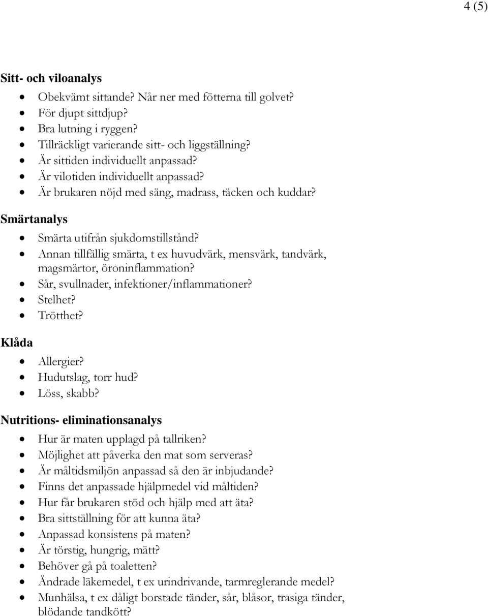 Annan tillfällig smärta, t ex huvudvärk, mensvärk, tandvärk, magsmärtor, öroninflammation? Sår, svullnader, infektioner/inflammationer? Stelhet? Trötthet? Klåda Allergier? Hudutslag, torr hud?