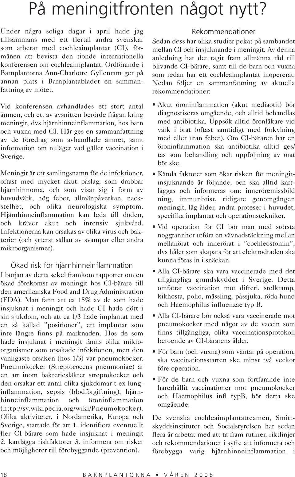 cochleaimplantat. Ordförande i Barnplantorna Ann-Charlotte Gyllenram ger på annan plats i Barnplantabladet en sammanfattning av mötet.