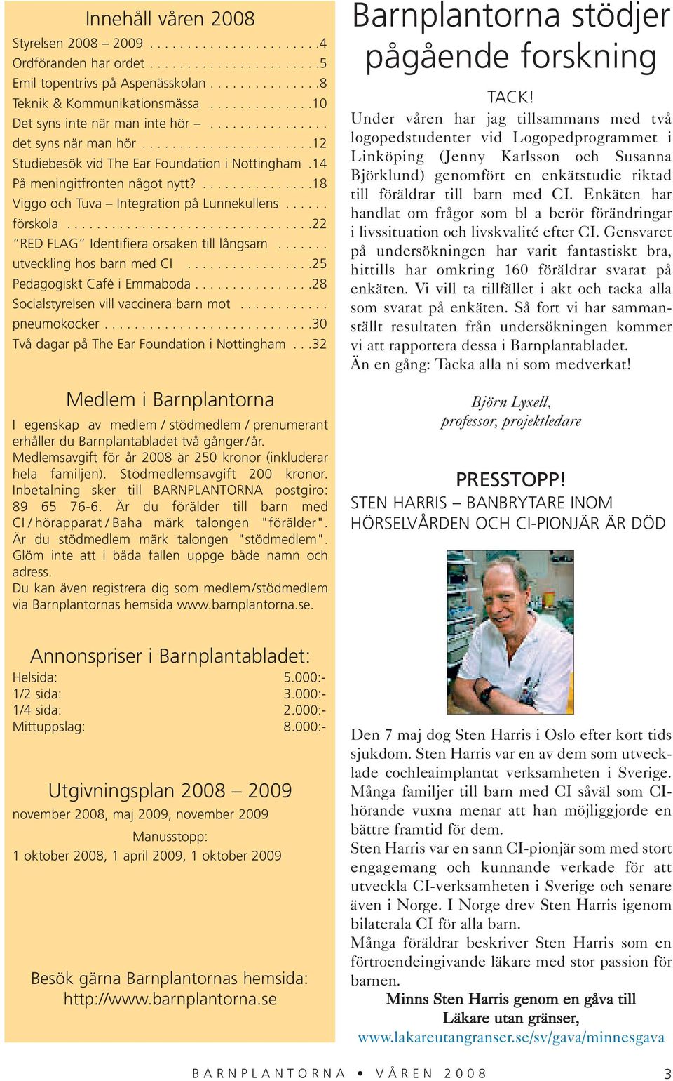 ...............18 Viggo och Tuva Integration på Lunnekullens...... förskola.................................22 RED FLAG Identifiera orsaken till långsam....... utveckling hos barn med CI.