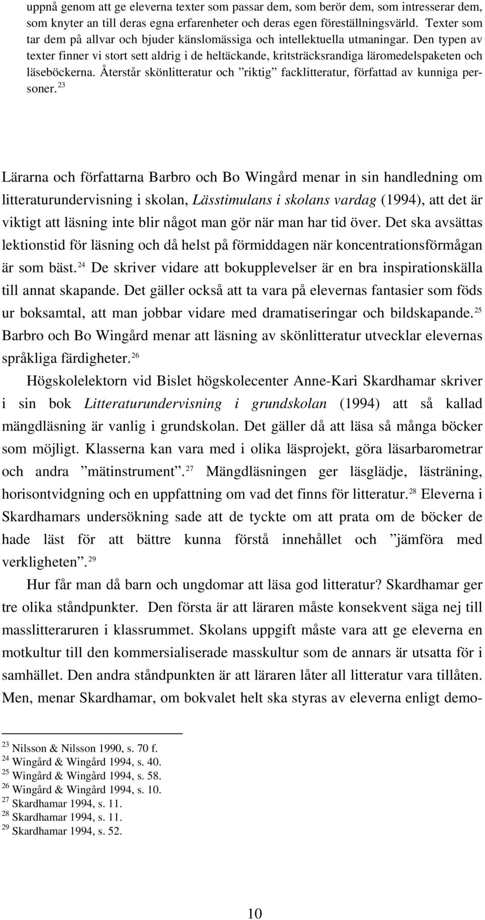 Den typen av texter finner vi stort sett aldrig i de heltäckande, kritsträcksrandiga läromedelspaketen och läseböckerna.