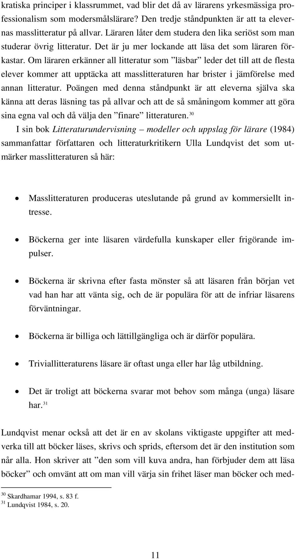 Om läraren erkänner all litteratur som läsbar leder det till att de flesta elever kommer att upptäcka att masslitteraturen har brister i jämförelse med annan litteratur.