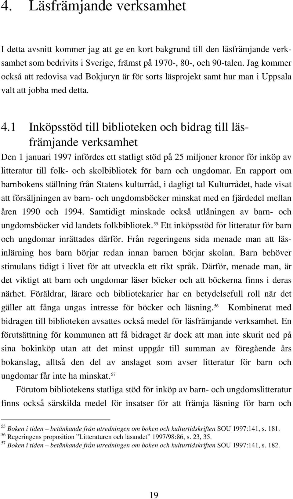 1 Inköpsstöd till biblioteken och bidrag till läsfrämjande verksamhet Den 1 januari 1997 infördes ett statligt stöd på 25 miljoner kronor för inköp av litteratur till folk- och skolbibliotek för barn