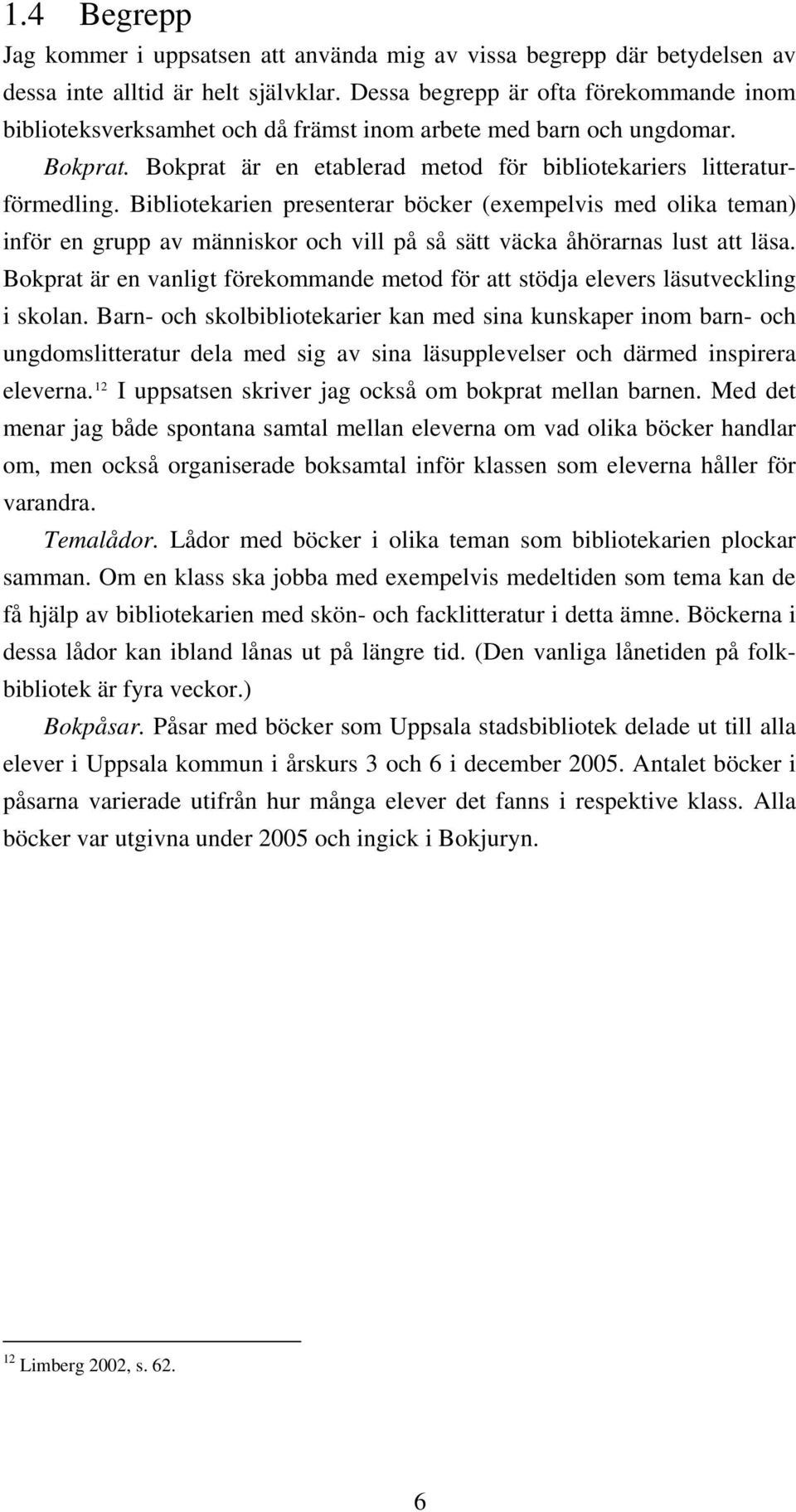 Bibliotekarien presenterar böcker (exempelvis med olika teman) inför en grupp av människor och vill på så sätt väcka åhörarnas lust att läsa.
