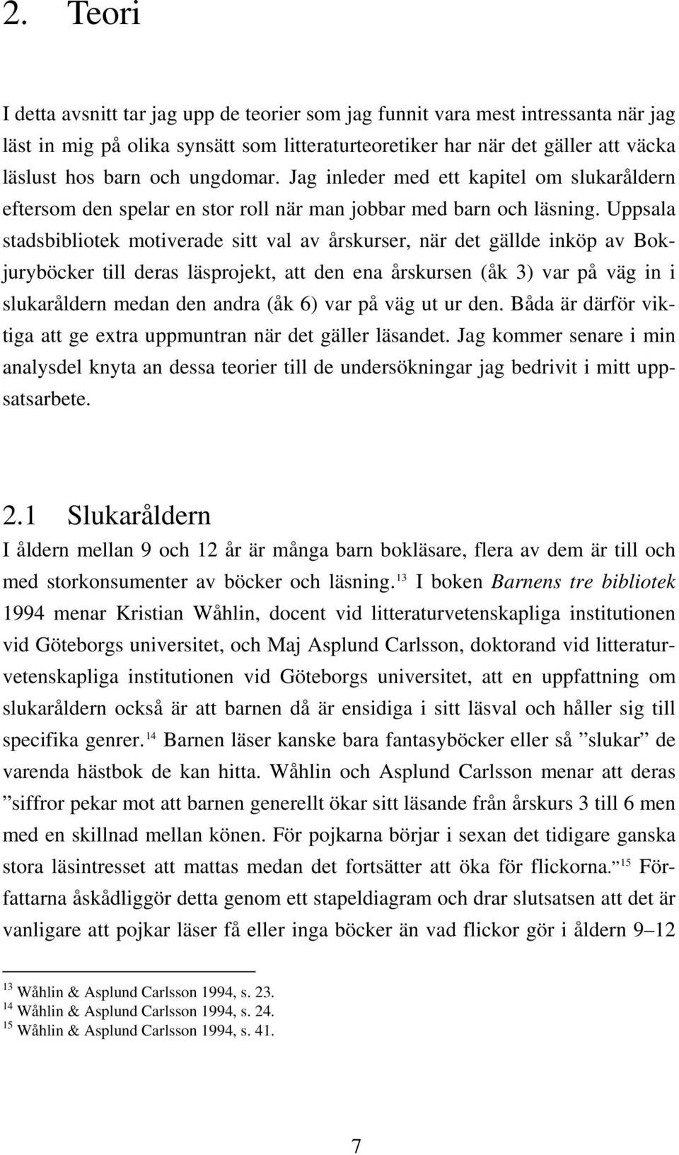 Uppsala stadsbibliotek motiverade sitt val av årskurser, när det gällde inköp av Bokjuryböcker till deras läsprojekt, att den ena årskursen (åk 3) var på väg in i slukaråldern medan den andra (åk 6)
