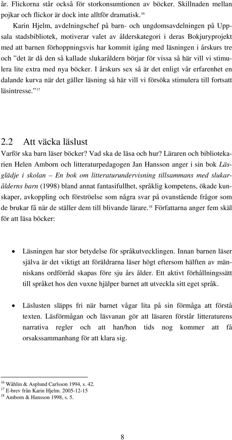 läsningen i årskurs tre och det är då den så kallade slukaråldern börjar för vissa så här vill vi stimulera lite extra med nya böcker.