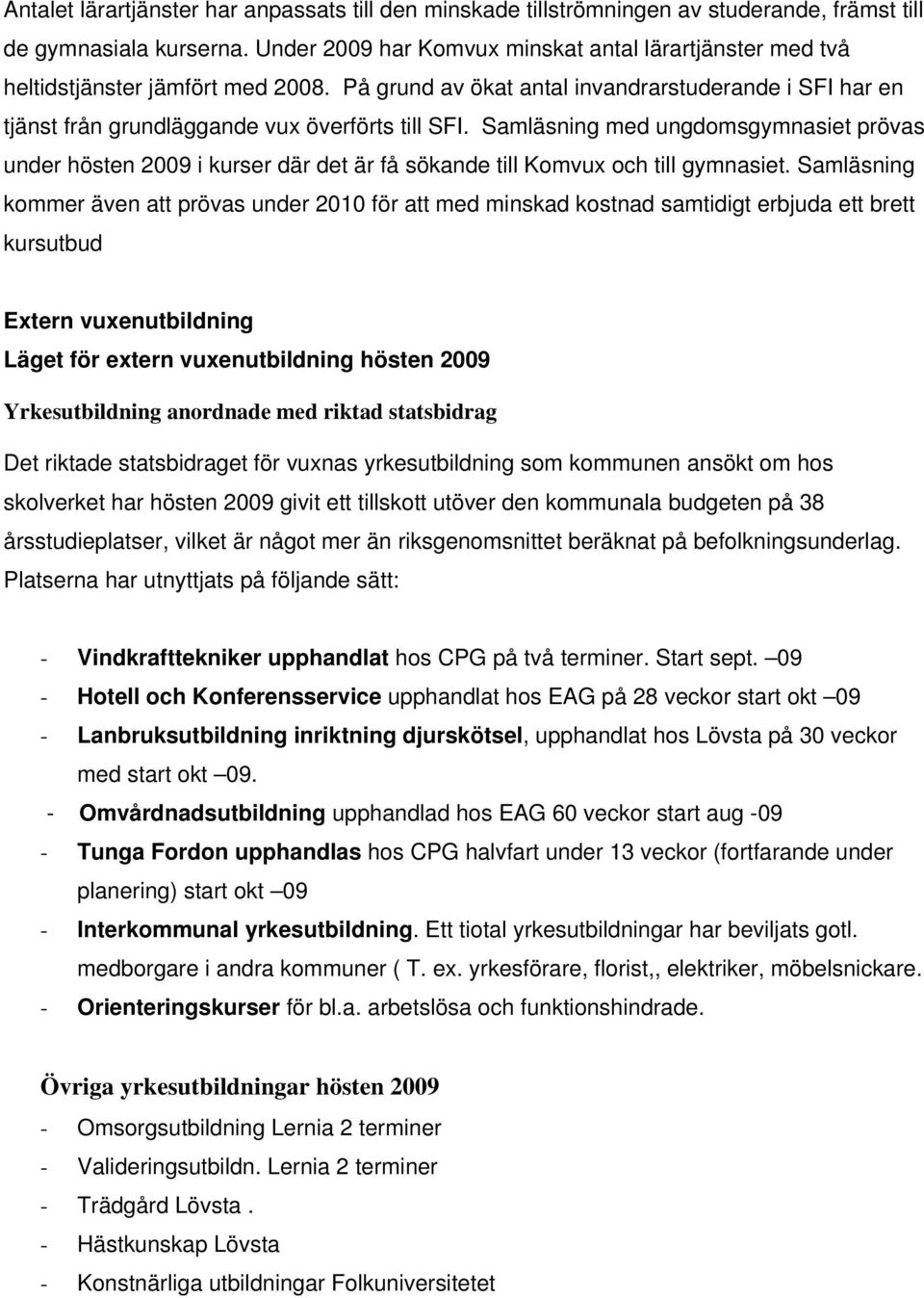 Samläsning med ungdomsgymnasiet prövas under hösten 2009 i kurser där det är få sökande till Komvux och till gymnasiet.