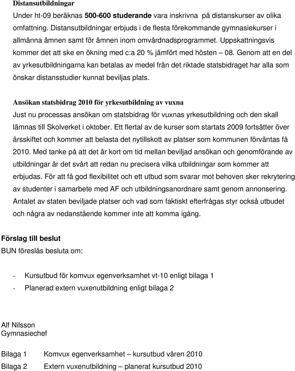 Uppskattningsvis kommer det att ske en ökning med c:a 20 % jämfört med hösten 08.