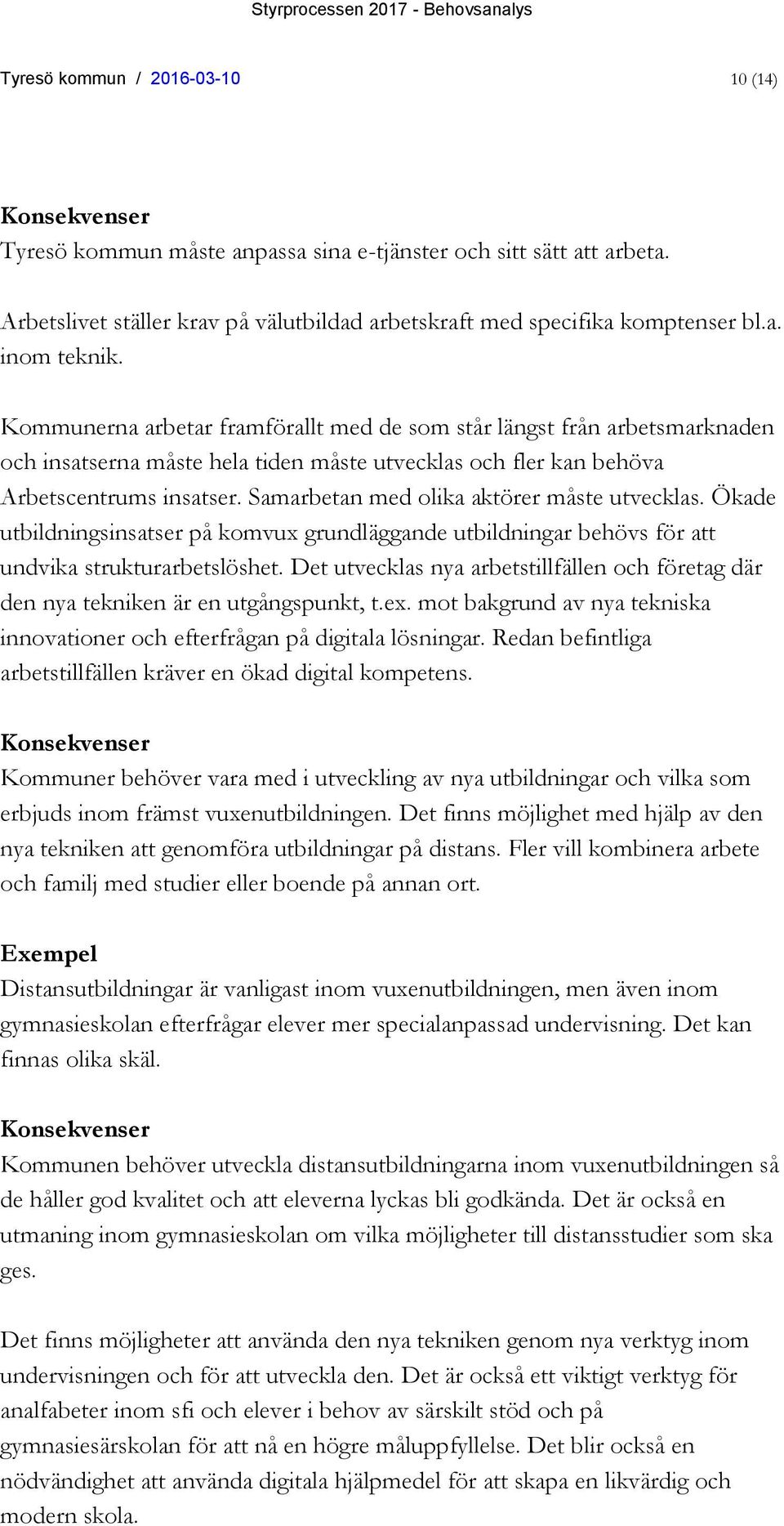 Samarbetan med olika aktörer måste utvecklas. Ökade utbildningsinsatser på komvux grundläggande utbildningar behövs för att undvika strukturarbetslöshet.