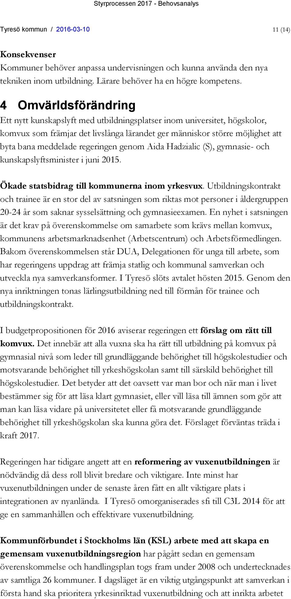 regeringen genom Aida Hadzialic (S), gymnasie- och kunskapslyftsminister i juni 2015. Ökade statsbidrag till kommunerna inom yrkesvux.