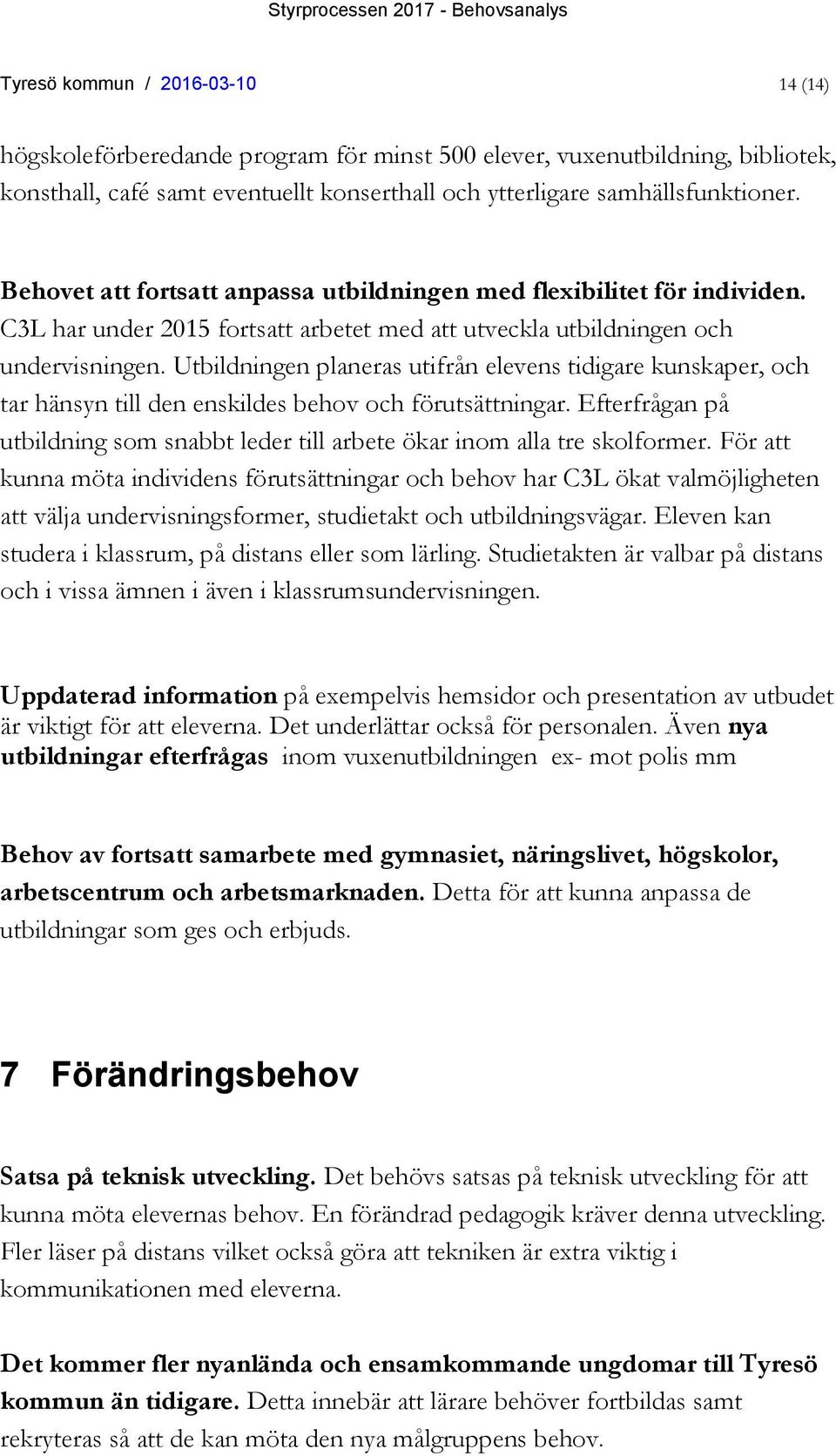 Utbildningen planeras utifrån elevens tidigare kunskaper, och tar hänsyn till den enskildes behov och förutsättningar.