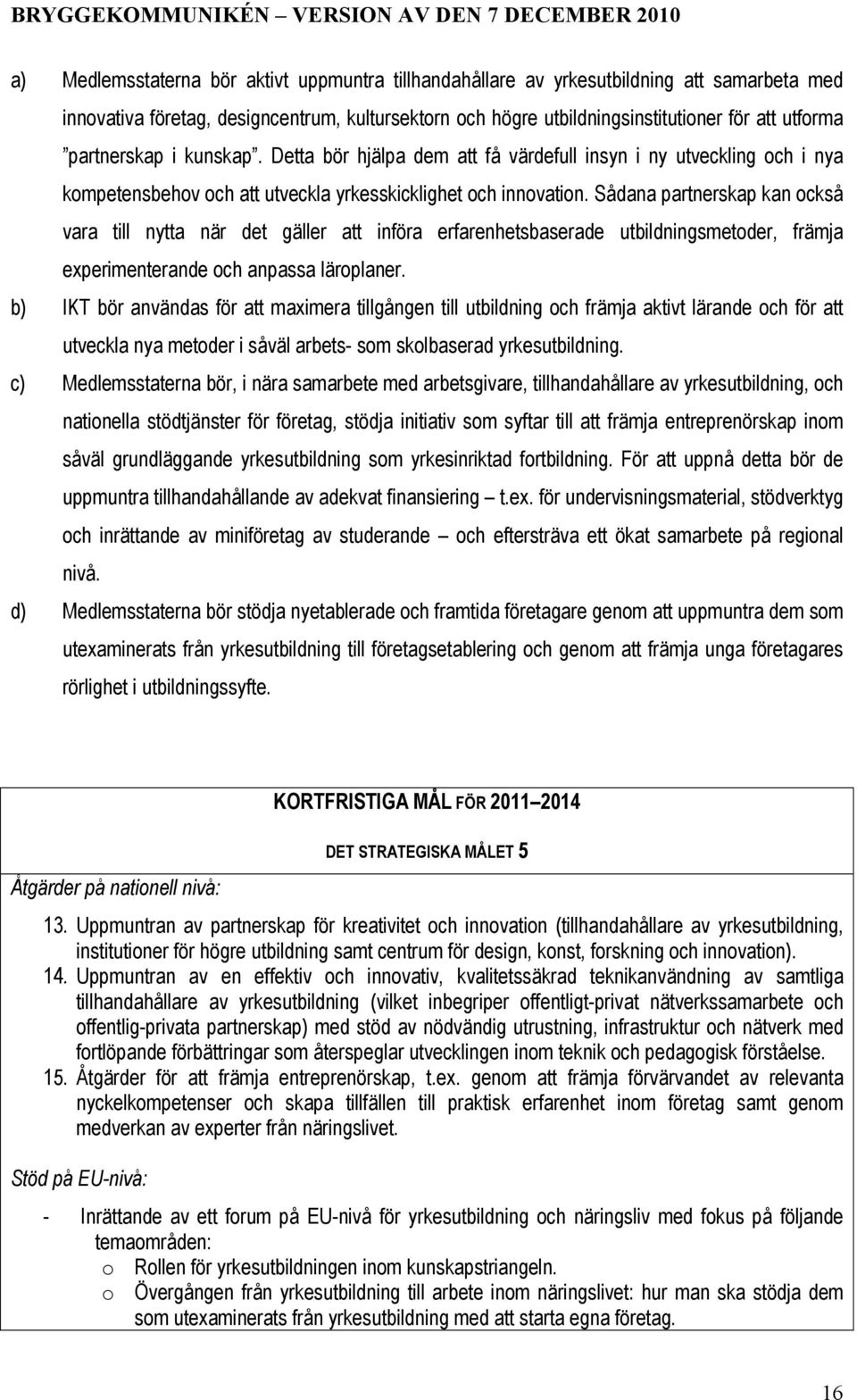 Sådana partnerskap kan också vara till nytta när det gäller att införa erfarenhetsbaserade utbildningsmetoder, främja experimenterande och anpassa läroplaner.