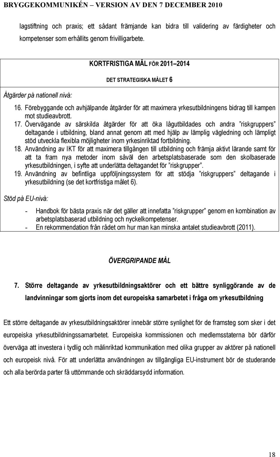 17. Övervägande av särskilda åtgärder för att öka lågutbildades och andra riskgruppers deltagande i utbildning, bland annat genom att med hjälp av lämplig vägledning och lämpligt stöd utveckla