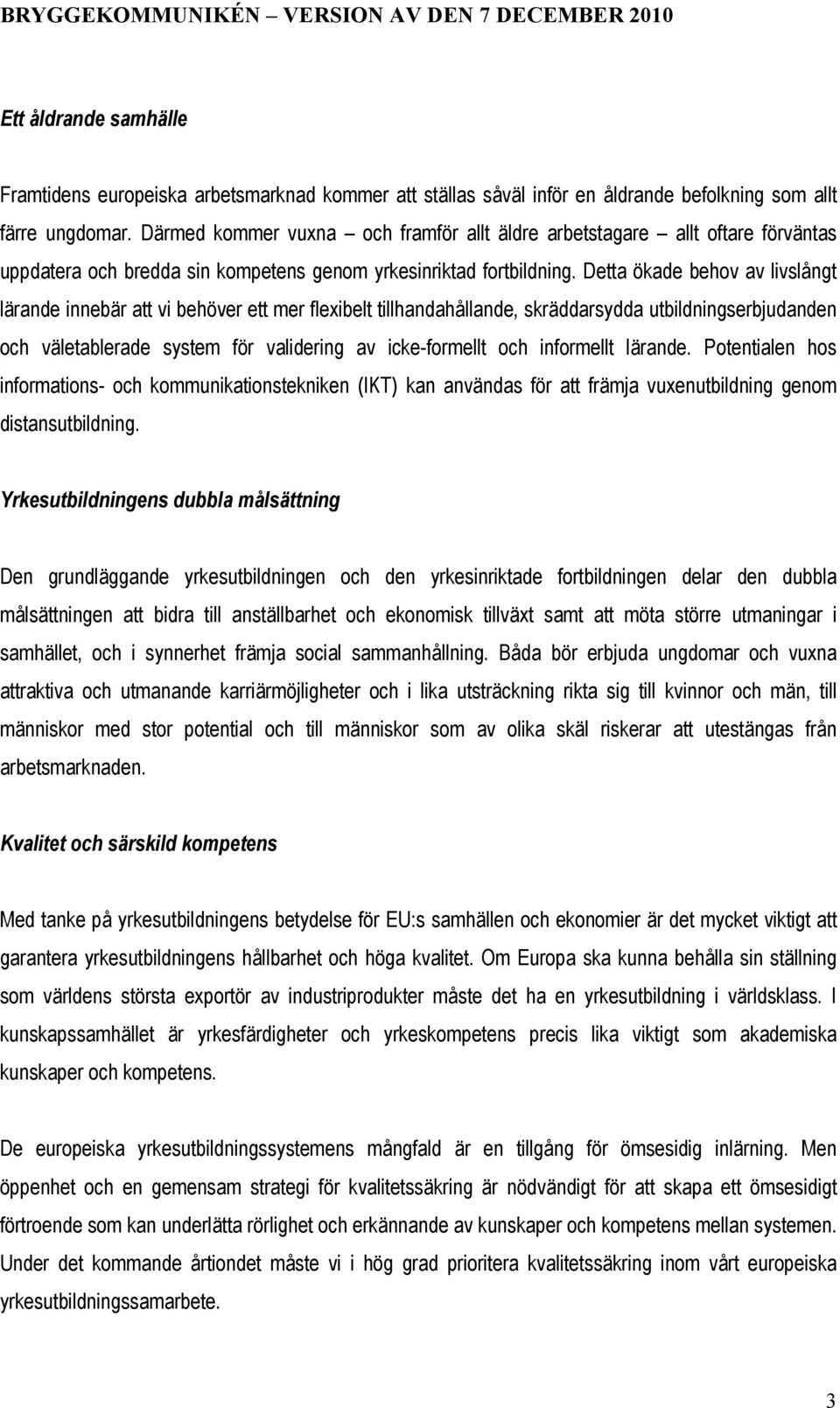 Detta ökade behov av livslångt lärande innebär att vi behöver ett mer flexibelt tillhandahållande, skräddarsydda utbildningserbjudanden och väletablerade system för validering av icke-formellt och