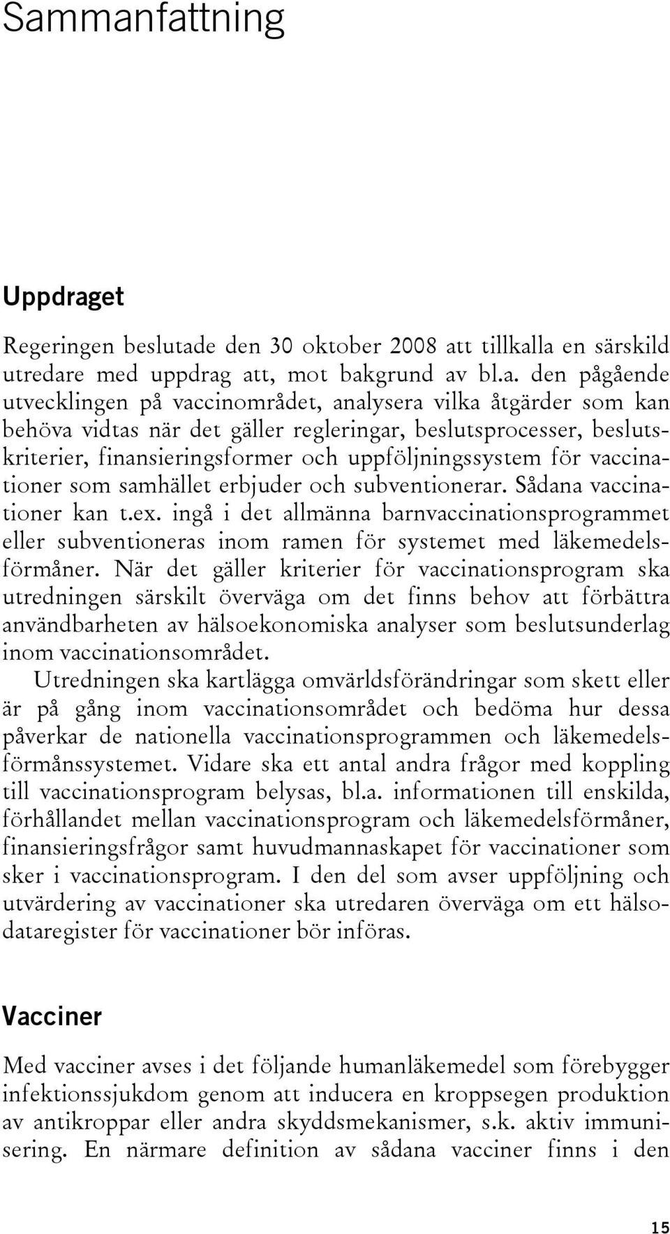 Sådana vaccinationer kan t.ex. ingå i det allmänna barnvaccinationsprogrammet eller subventioneras inom ramen för systemet med läkemedelsförmåner.