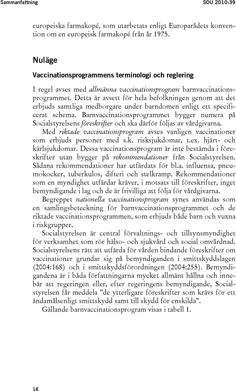 Detta är avsett för hela befolkningen genom att det erbjuds samtliga medborgare under barndomen enligt ett specificerat schema.