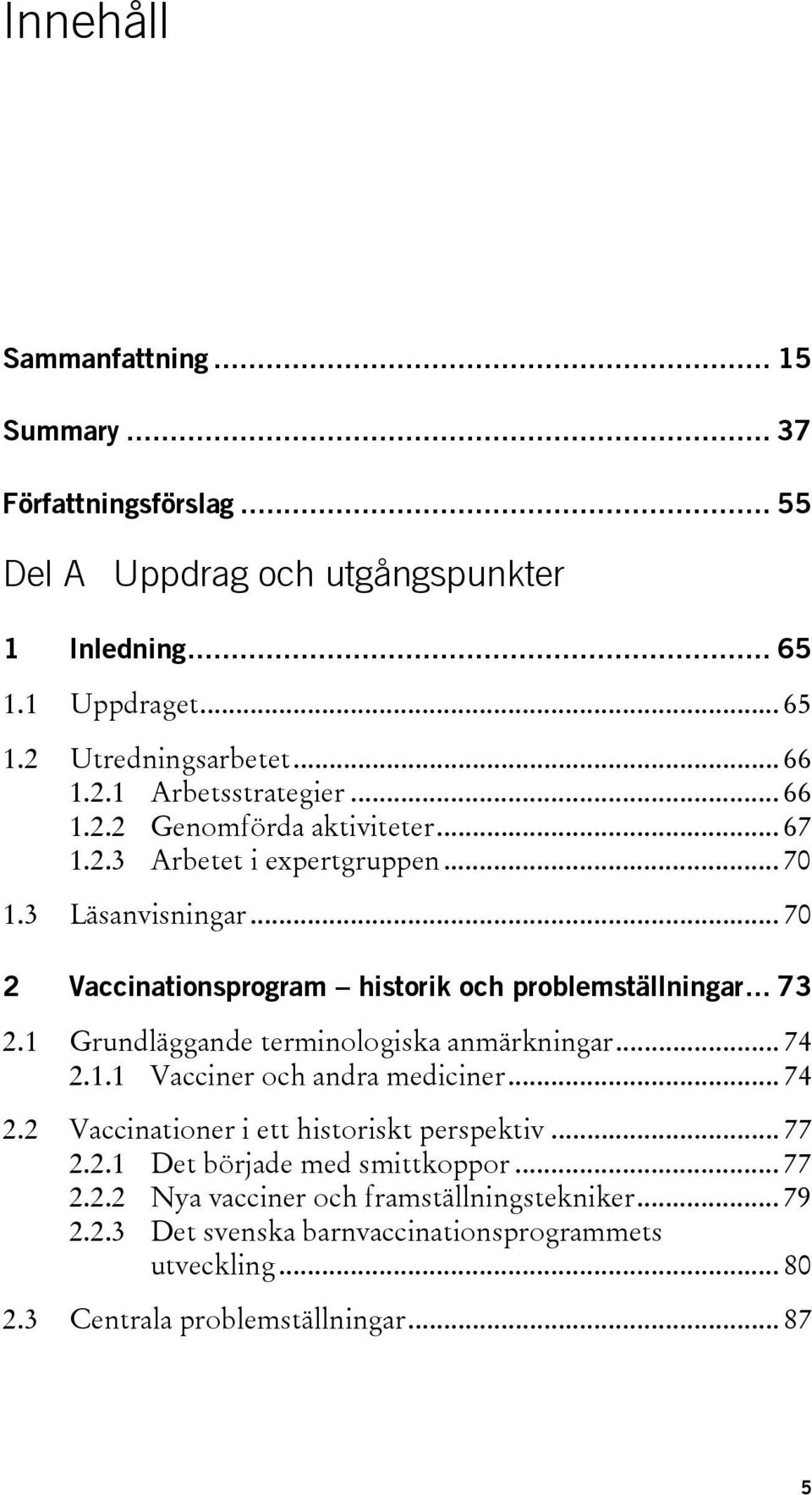 1 Grundläggande terminologiska anmärkningar... 74 2.1.1 Vacciner och andra mediciner... 74 2.2 Vaccinationer i ett historiskt perspektiv... 77 2.2.1 Det började med smittkoppor.