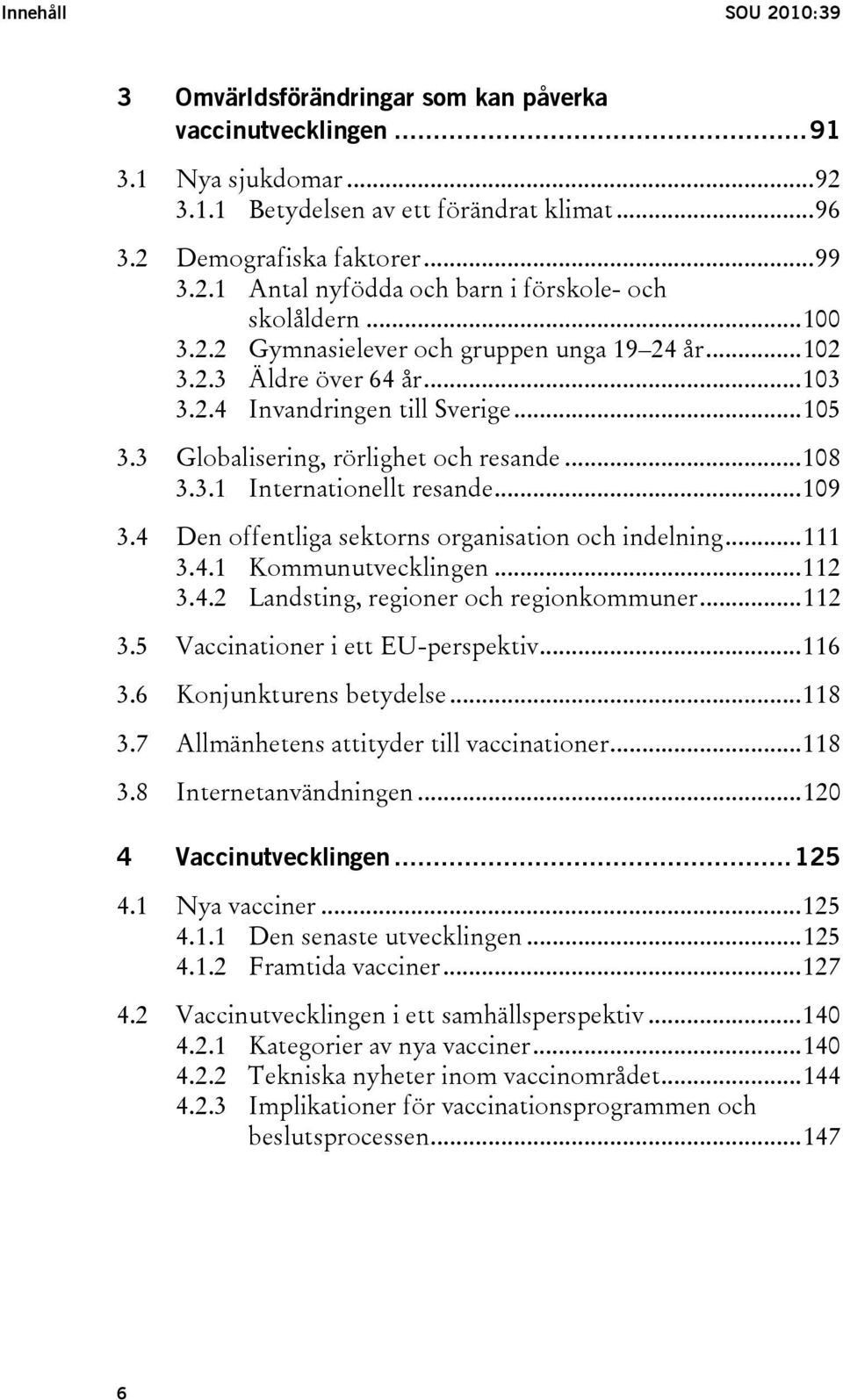 ..109 3.4 Den offentliga sektorns organisation och indelning...111 3.4.1 Kommunutvecklingen...112 3.4.2 Landsting, regioner och regionkommuner...112 3.5 Vaccinationer i ett EU-perspektiv...116 3.