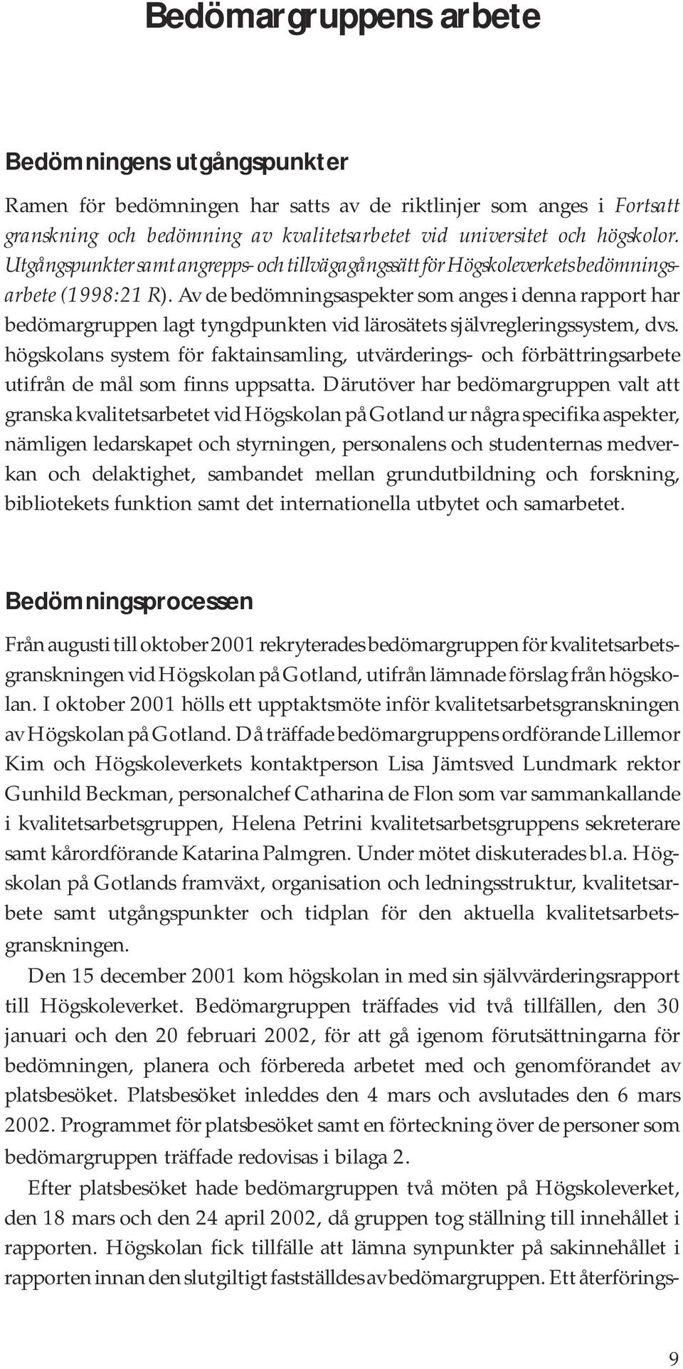 Av de bedömningsaspekter som anges i denna rapport har bedömargruppen lagt tyngdpunkten vid lärosätets självregleringssystem, dvs.
