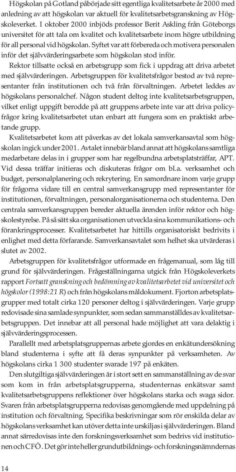 Syftet var att förbereda och motivera personalen inför det självvärderingsarbete som högskolan stod inför.