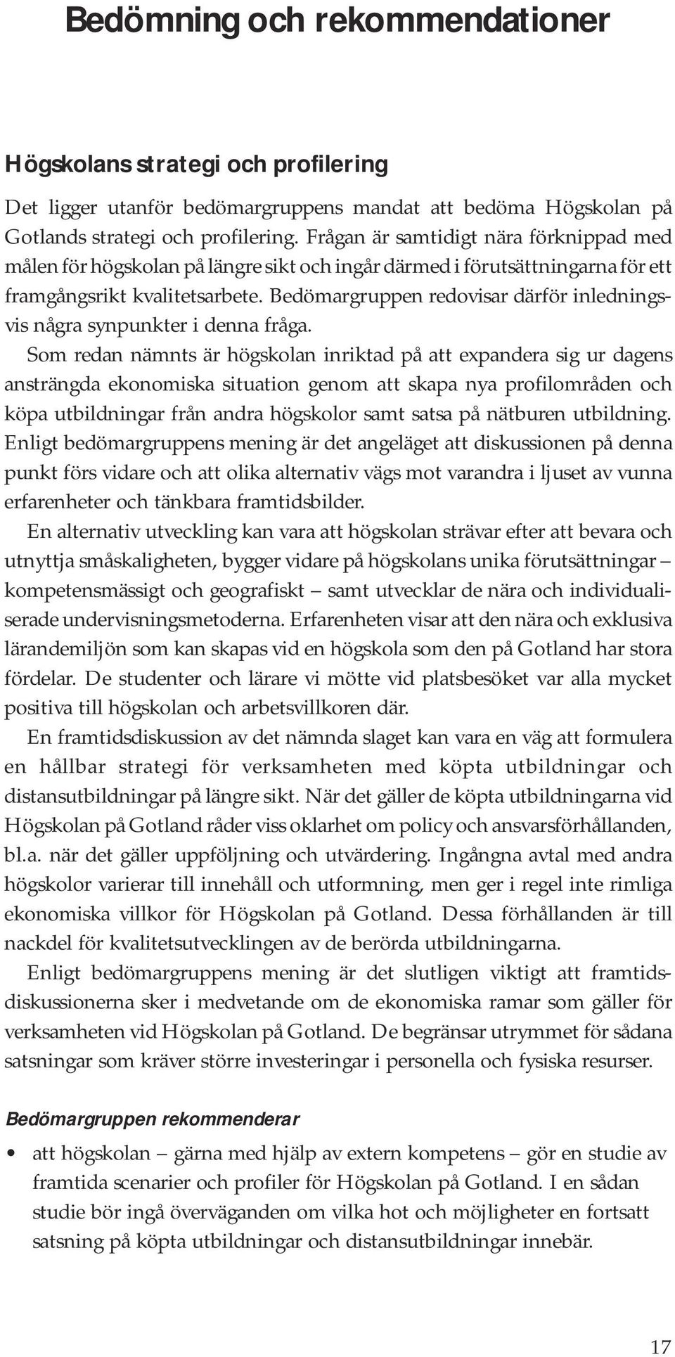 Bedömargruppen redovisar därför inledningsvis några synpunkter i denna fråga.